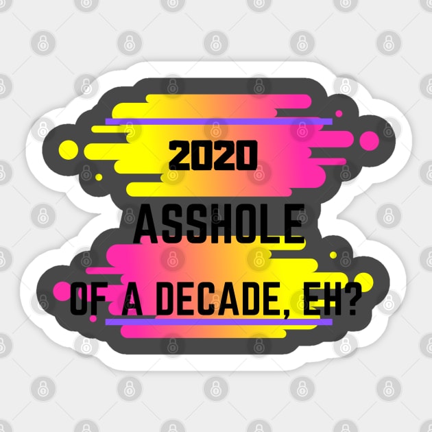 2020 A**hole of a decade Sticker by cypheroftyr
